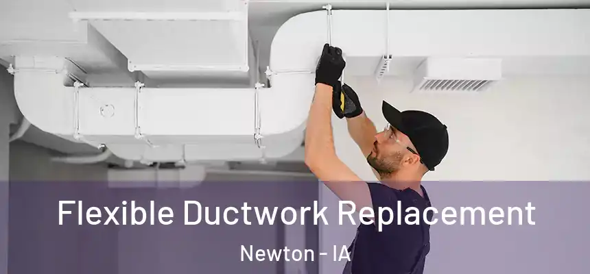 Flexible Ductwork Replacement Newton - IA